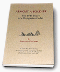 "Almost a Soldier: The 1945 Diary of a Hungarian Cadet," by Sigmund (Zsigmond) Csicsery.