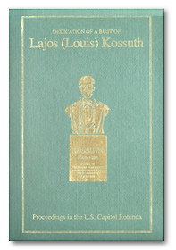 Dedication by the United States Congress of a Bust of Lajos (Louis) Kossuth: Proceedings in the U.S. Capitol Rotunda - with a forward by Rep. Tom Lantos [Download 4.5Mb]