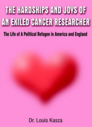 Hardships and Joys of an Exiled Cancer Researcher -- A Fictionalized Autobiography of Politics and Cancer by Dr. Louis Kasza