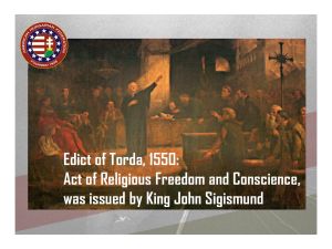 1550… The Edict of Torda (Patent of Toleration), declared in Transylvania, Hungary, for the first time granted freedom of worship with the words: "Every man may hold to his God-given faith, and under no circumstances shall one religion interfere with another.”