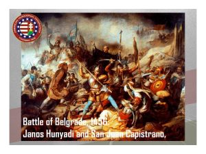 1456 - 1687... The Hungarians would fight the Ottoman Turks for over 200 years, losing millions of men in the fight. Church bells ring at noon around the world marking the first victory against the Ottomans at Nándorfehérvár (today’s Belgrade) by Janos Hunyadi and San Juan Capistrano in 1456. The “Saviors of Christianity,” a moniker given them by the Pope, finally drove out the Ottomans, but soon elect the House of Hapsburg to the throne.