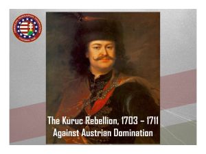 1703… The Kuruc Rebellion. With the Hapsburgs embroiled in Spain, Ferenc Rákóczi II, Prince of Transylvania, led an unsuccessful revolt against the Austrians and was forced into exile. The brave Kuruc troops laid down their arms in 1711. But the discontent under Hapsburg rule would continue.
