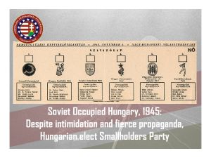 1945… Despite Soviet occupation and intimidation, Hungarians resoundingly rejected the Communist Party and elected the Smallholders Party. But history was again not on Hungary’s side. A few short years later, she was forced to accept a brutal, Soviet-installed government.